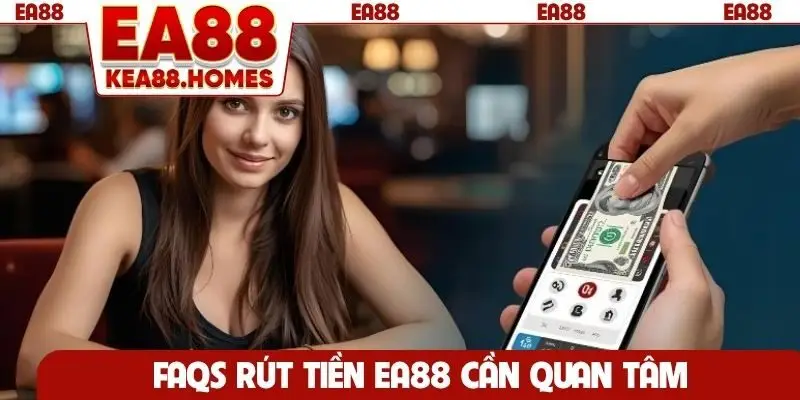 FAQs rút tiền EA88 cần quan tâm