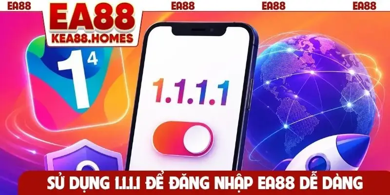 Sử dụng 1.1.1.1 để đăng nhập EA88 dễ dàng